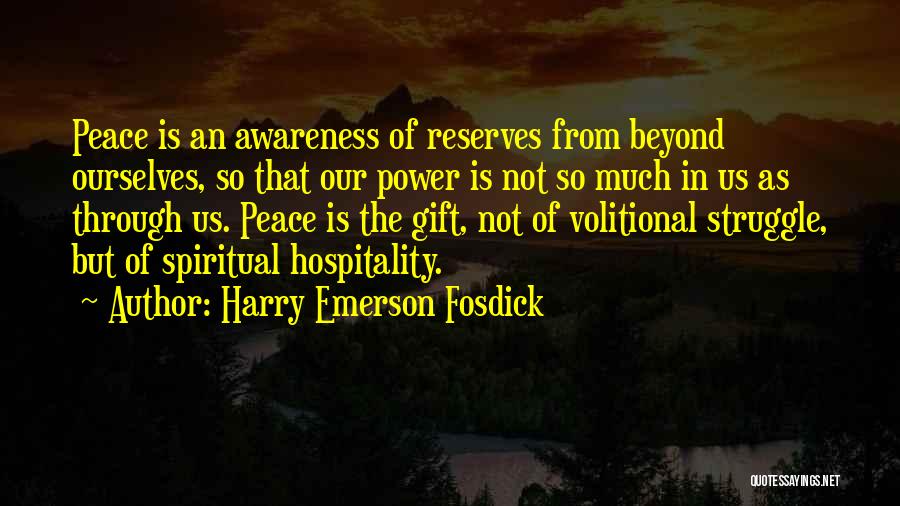 Harry Emerson Fosdick Quotes: Peace Is An Awareness Of Reserves From Beyond Ourselves, So That Our Power Is Not So Much In Us As
