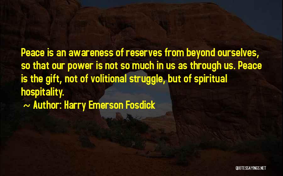 Harry Emerson Fosdick Quotes: Peace Is An Awareness Of Reserves From Beyond Ourselves, So That Our Power Is Not So Much In Us As