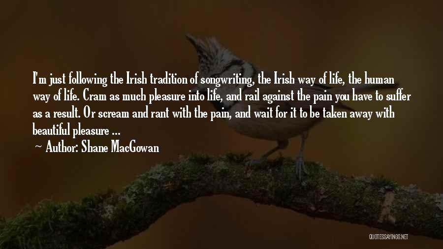 Shane MacGowan Quotes: I'm Just Following The Irish Tradition Of Songwriting, The Irish Way Of Life, The Human Way Of Life. Cram As