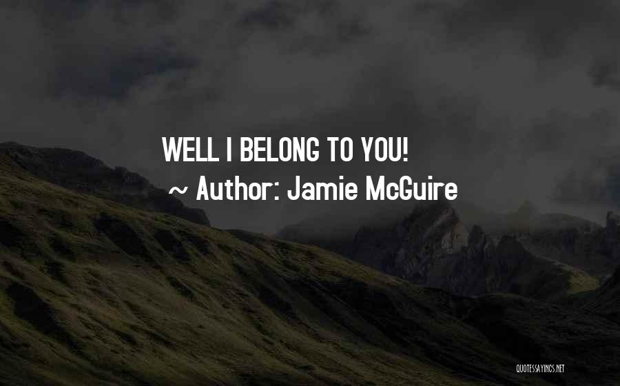Jamie McGuire Quotes: Well I Belong To You!