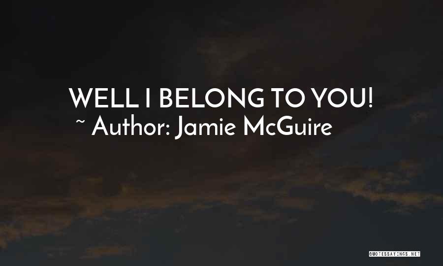 Jamie McGuire Quotes: Well I Belong To You!