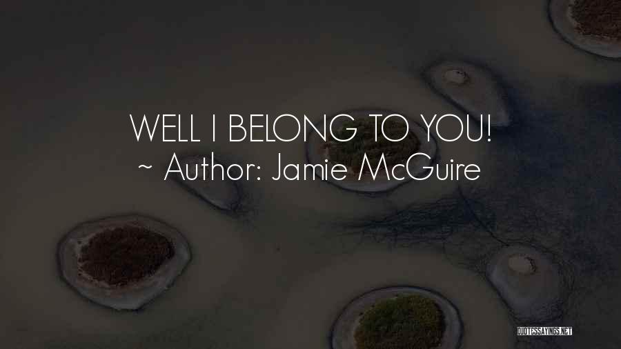 Jamie McGuire Quotes: Well I Belong To You!