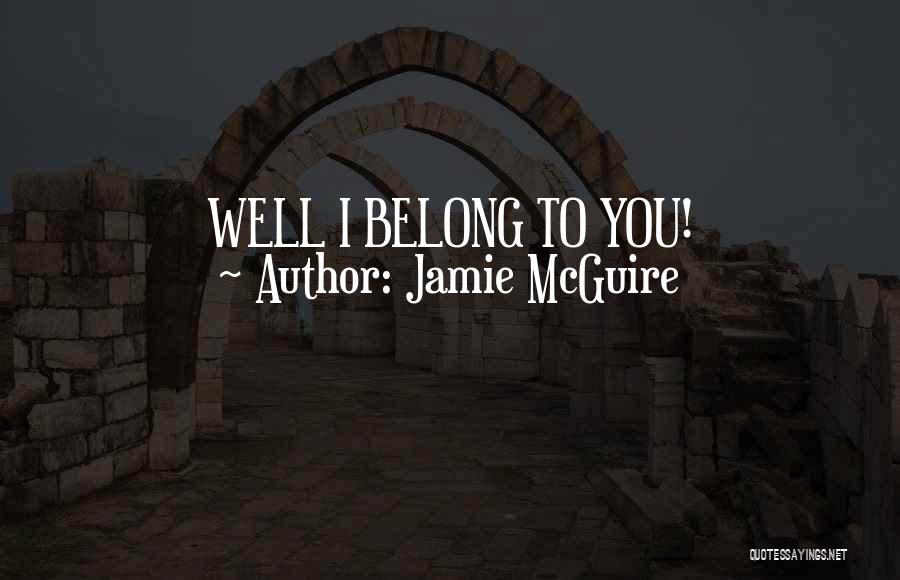 Jamie McGuire Quotes: Well I Belong To You!