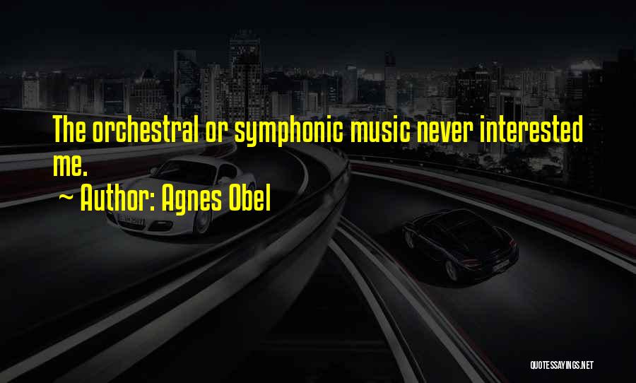 Agnes Obel Quotes: The Orchestral Or Symphonic Music Never Interested Me.