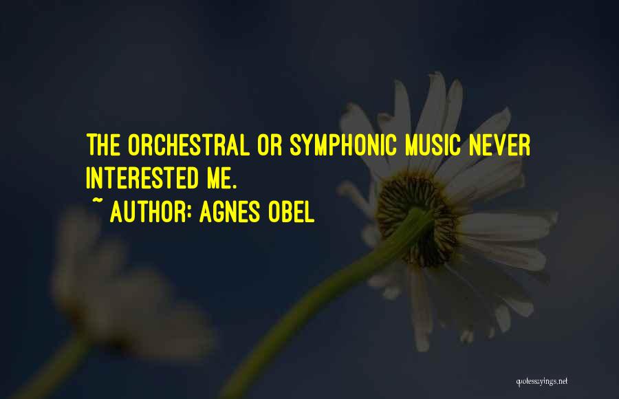 Agnes Obel Quotes: The Orchestral Or Symphonic Music Never Interested Me.