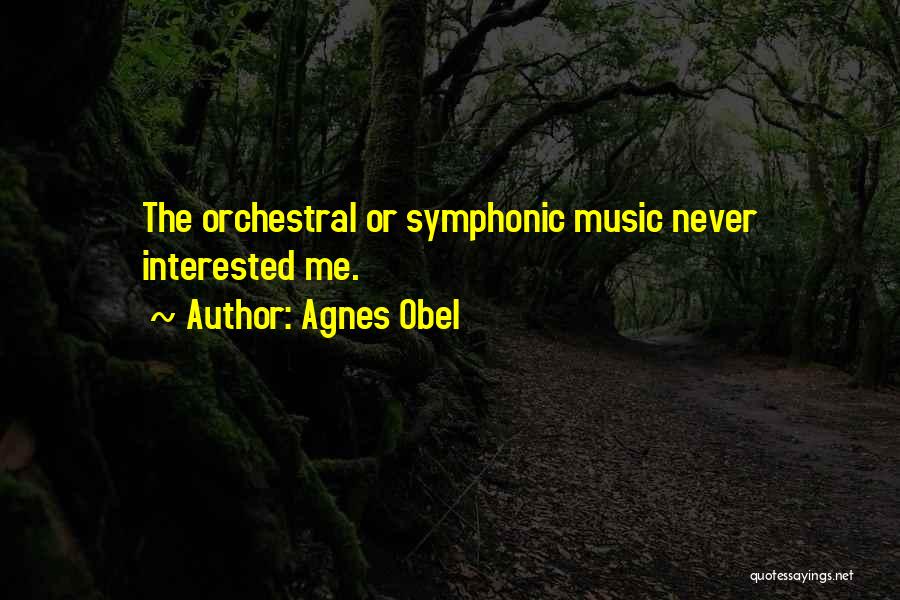 Agnes Obel Quotes: The Orchestral Or Symphonic Music Never Interested Me.