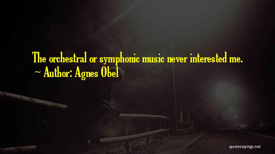 Agnes Obel Quotes: The Orchestral Or Symphonic Music Never Interested Me.