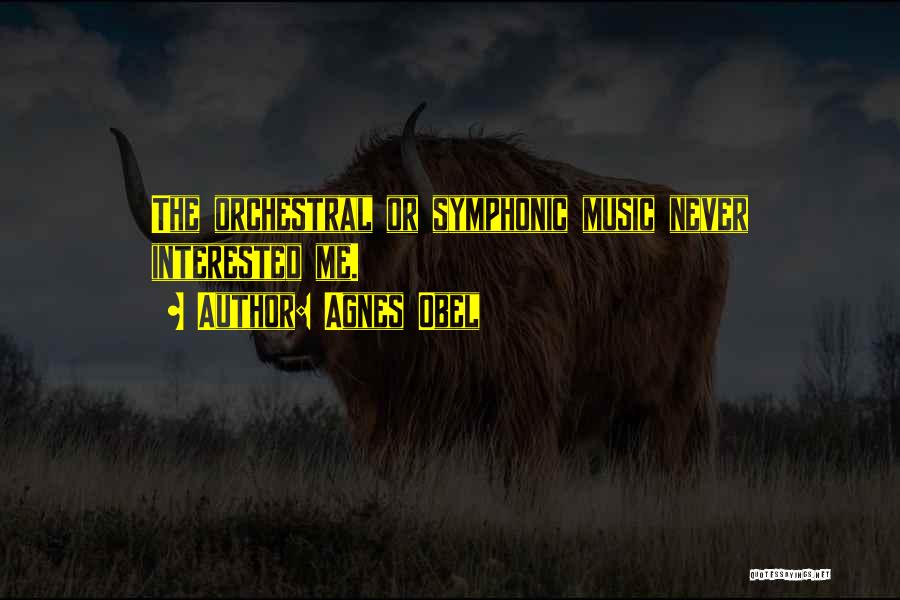 Agnes Obel Quotes: The Orchestral Or Symphonic Music Never Interested Me.