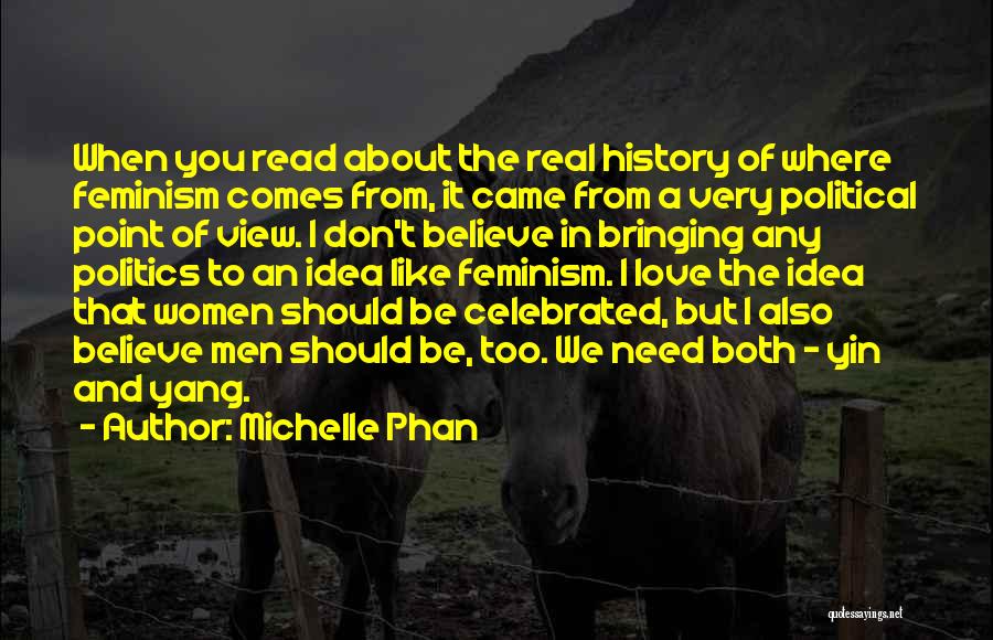 Michelle Phan Quotes: When You Read About The Real History Of Where Feminism Comes From, It Came From A Very Political Point Of