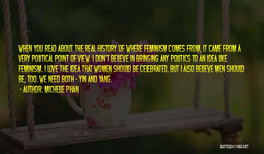 Michelle Phan Quotes: When You Read About The Real History Of Where Feminism Comes From, It Came From A Very Political Point Of