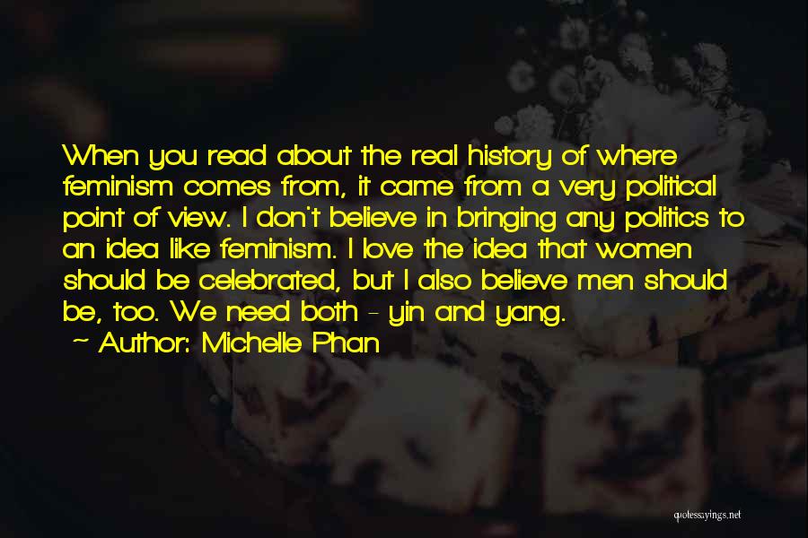 Michelle Phan Quotes: When You Read About The Real History Of Where Feminism Comes From, It Came From A Very Political Point Of