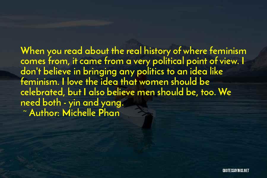 Michelle Phan Quotes: When You Read About The Real History Of Where Feminism Comes From, It Came From A Very Political Point Of