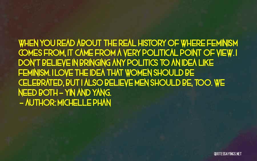 Michelle Phan Quotes: When You Read About The Real History Of Where Feminism Comes From, It Came From A Very Political Point Of