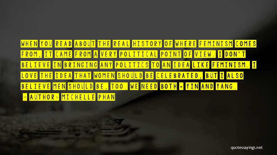 Michelle Phan Quotes: When You Read About The Real History Of Where Feminism Comes From, It Came From A Very Political Point Of