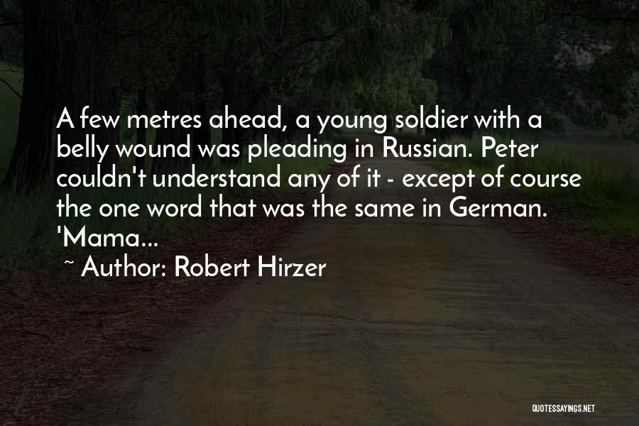 Robert Hirzer Quotes: A Few Metres Ahead, A Young Soldier With A Belly Wound Was Pleading In Russian. Peter Couldn't Understand Any Of