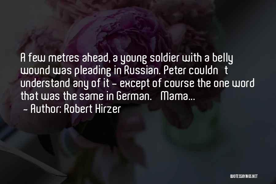 Robert Hirzer Quotes: A Few Metres Ahead, A Young Soldier With A Belly Wound Was Pleading In Russian. Peter Couldn't Understand Any Of