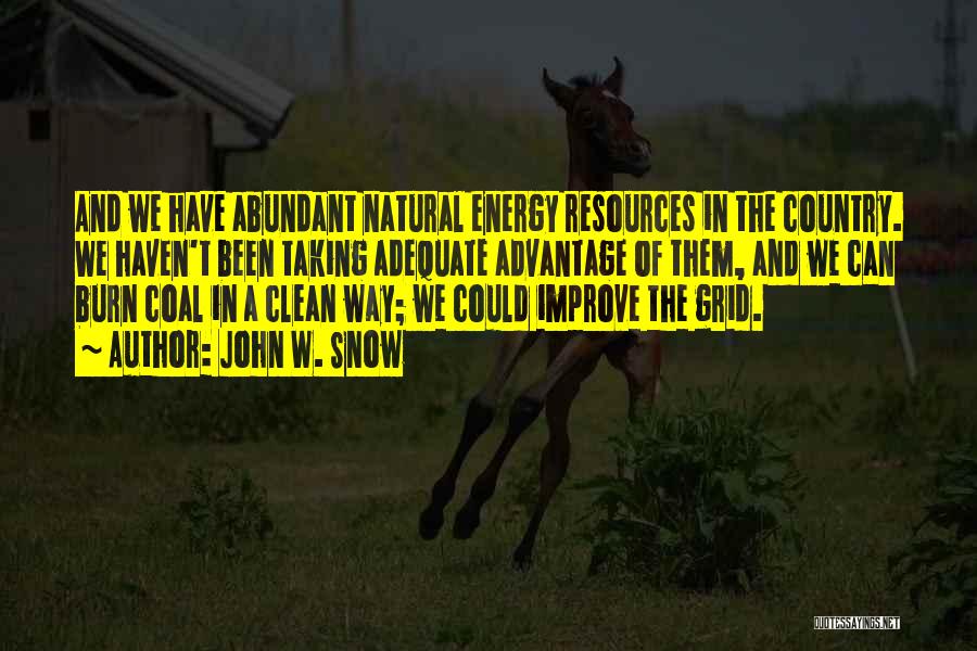 John W. Snow Quotes: And We Have Abundant Natural Energy Resources In The Country. We Haven't Been Taking Adequate Advantage Of Them, And We