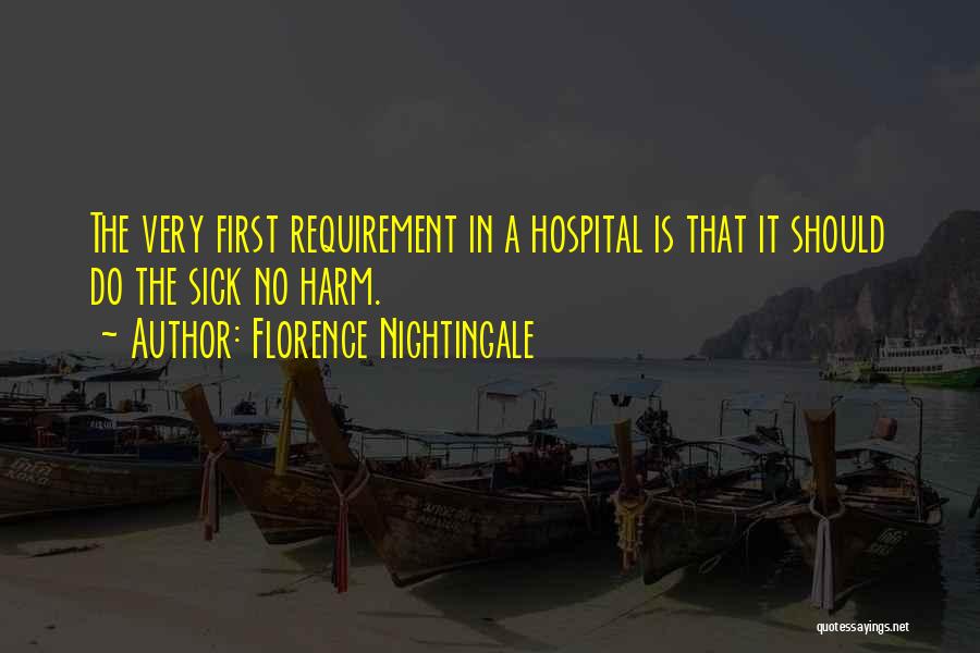 Florence Nightingale Quotes: The Very First Requirement In A Hospital Is That It Should Do The Sick No Harm.