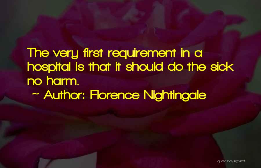 Florence Nightingale Quotes: The Very First Requirement In A Hospital Is That It Should Do The Sick No Harm.