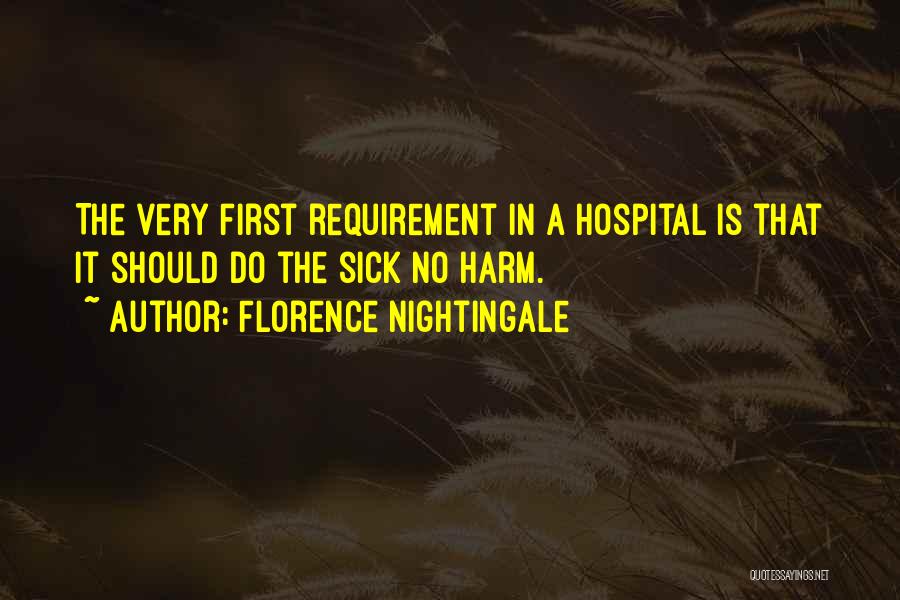 Florence Nightingale Quotes: The Very First Requirement In A Hospital Is That It Should Do The Sick No Harm.