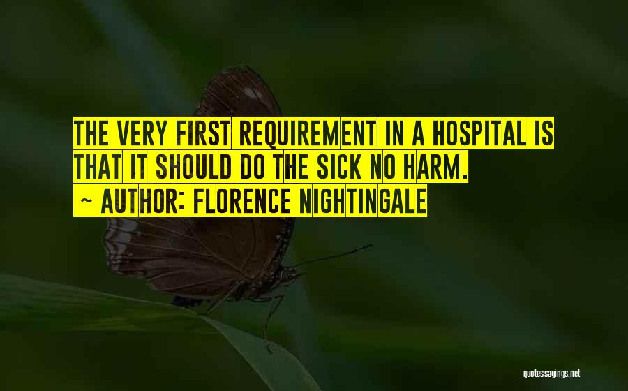 Florence Nightingale Quotes: The Very First Requirement In A Hospital Is That It Should Do The Sick No Harm.