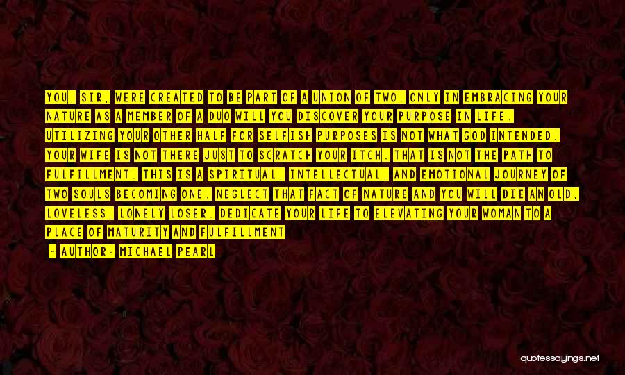 Michael Pearl Quotes: You, Sir, Were Created To Be Part Of A Union Of Two. Only In Embracing Your Nature As A Member