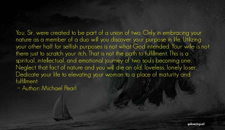 Michael Pearl Quotes: You, Sir, Were Created To Be Part Of A Union Of Two. Only In Embracing Your Nature As A Member