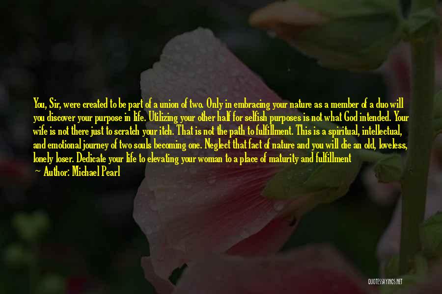 Michael Pearl Quotes: You, Sir, Were Created To Be Part Of A Union Of Two. Only In Embracing Your Nature As A Member