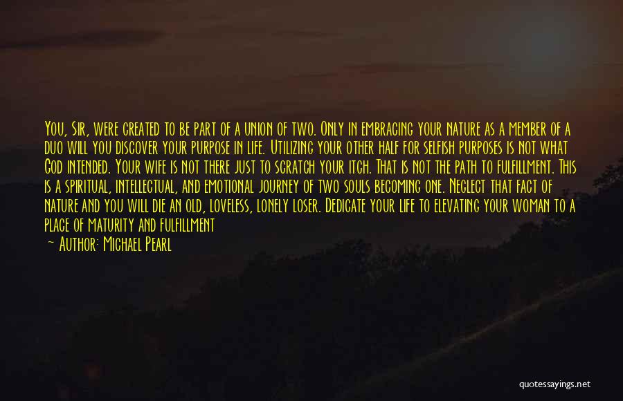 Michael Pearl Quotes: You, Sir, Were Created To Be Part Of A Union Of Two. Only In Embracing Your Nature As A Member