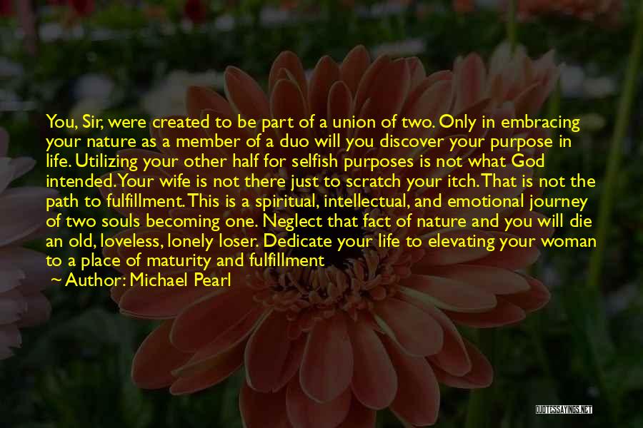 Michael Pearl Quotes: You, Sir, Were Created To Be Part Of A Union Of Two. Only In Embracing Your Nature As A Member