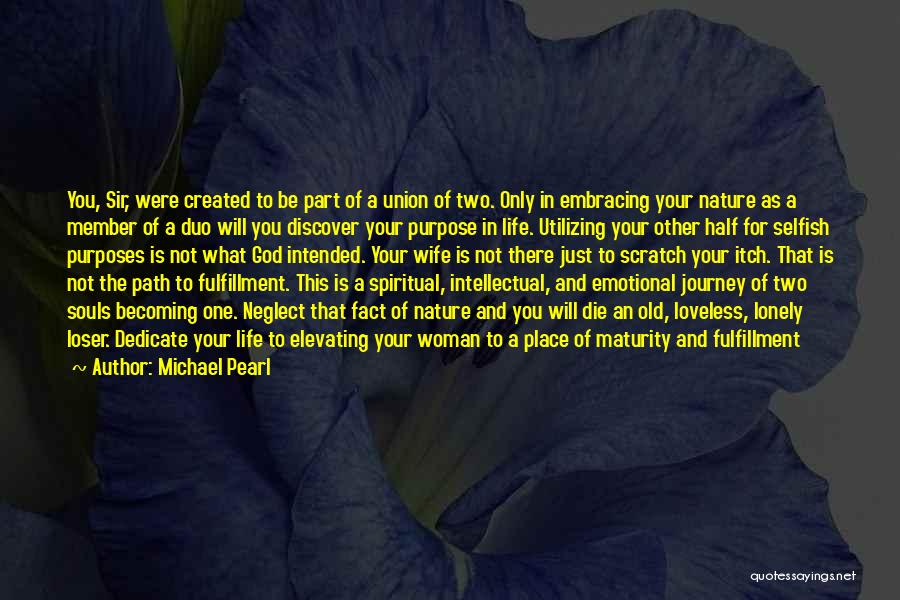 Michael Pearl Quotes: You, Sir, Were Created To Be Part Of A Union Of Two. Only In Embracing Your Nature As A Member