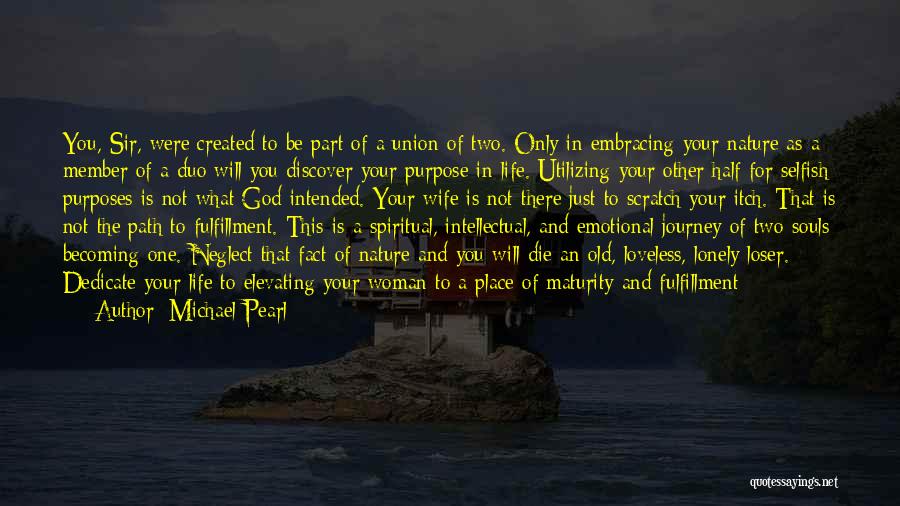 Michael Pearl Quotes: You, Sir, Were Created To Be Part Of A Union Of Two. Only In Embracing Your Nature As A Member
