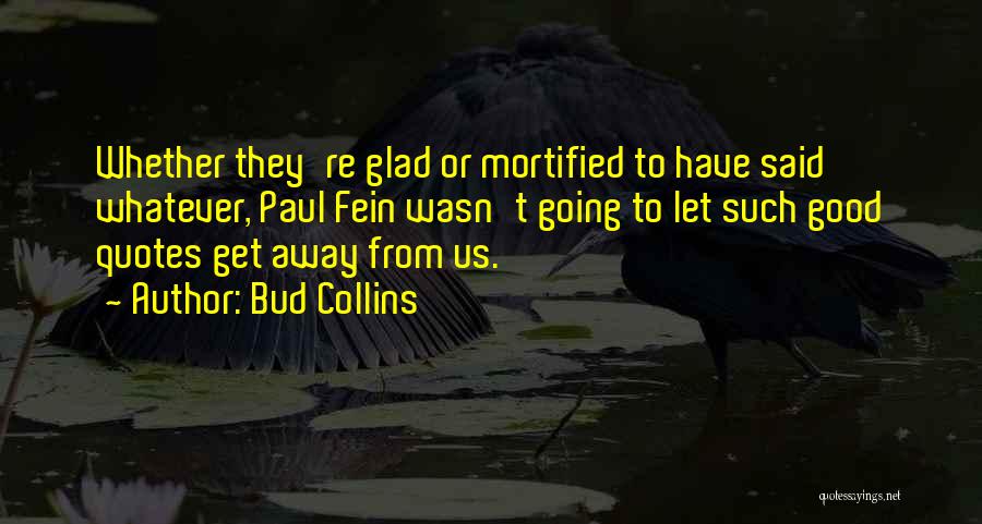 Bud Collins Quotes: Whether They're Glad Or Mortified To Have Said Whatever, Paul Fein Wasn't Going To Let Such Good Quotes Get Away