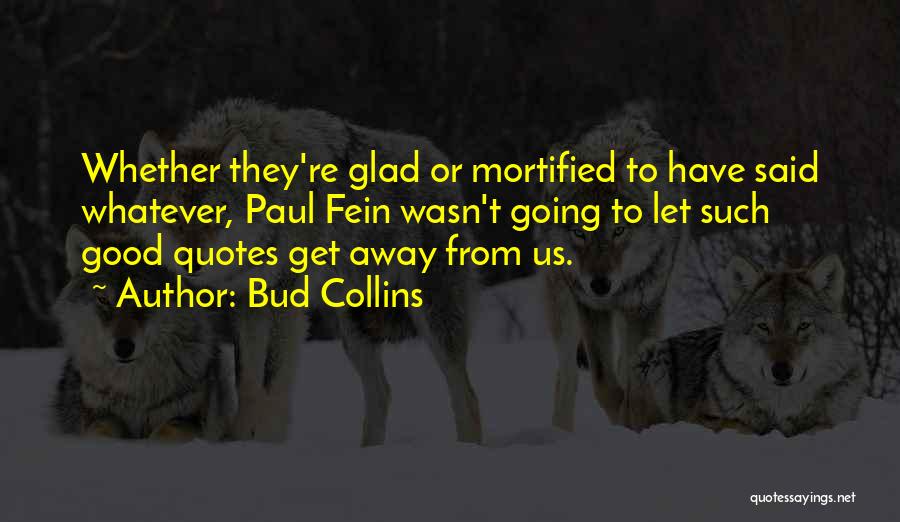 Bud Collins Quotes: Whether They're Glad Or Mortified To Have Said Whatever, Paul Fein Wasn't Going To Let Such Good Quotes Get Away