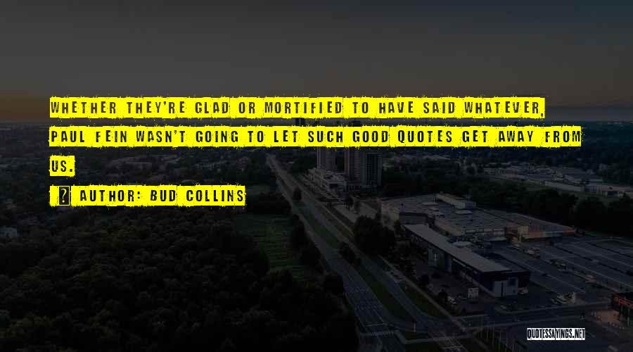 Bud Collins Quotes: Whether They're Glad Or Mortified To Have Said Whatever, Paul Fein Wasn't Going To Let Such Good Quotes Get Away