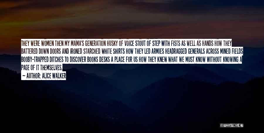 Alice Walker Quotes: They Were Women Then My Mama's Generation Husky Of Voice Stout Of Step With Fists As Well As Hands How