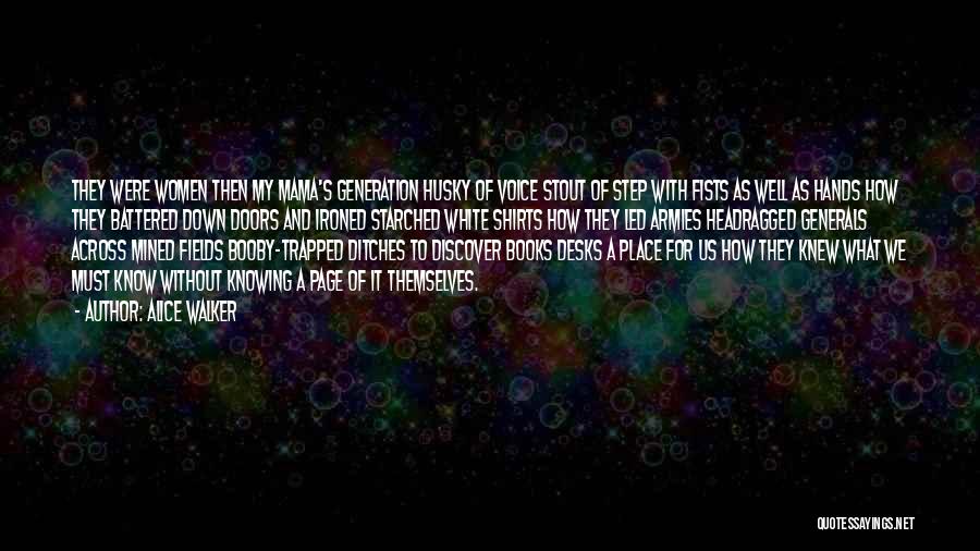 Alice Walker Quotes: They Were Women Then My Mama's Generation Husky Of Voice Stout Of Step With Fists As Well As Hands How