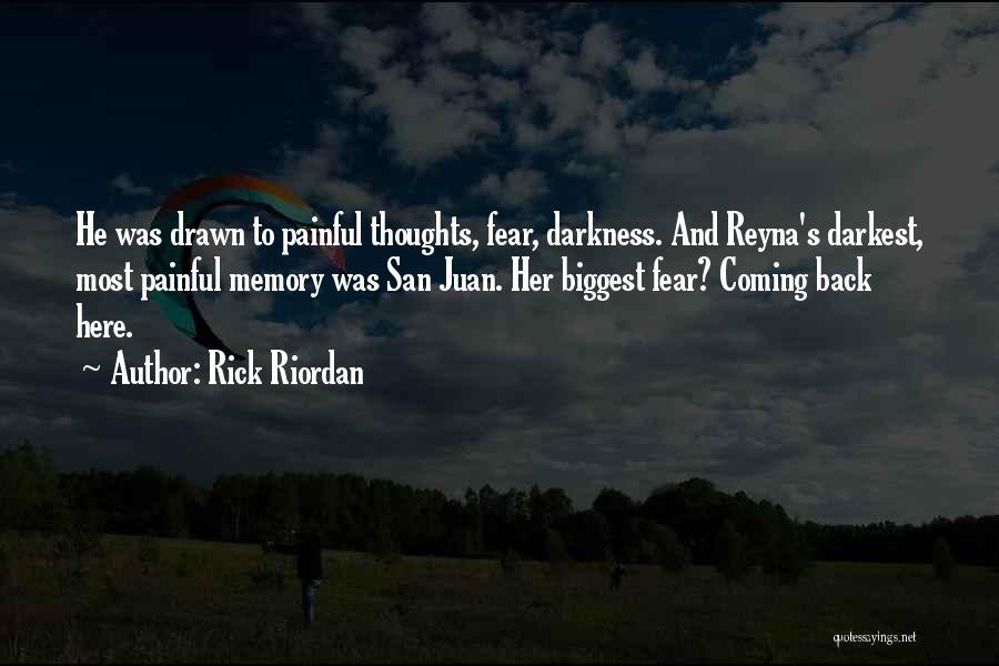 Rick Riordan Quotes: He Was Drawn To Painful Thoughts, Fear, Darkness. And Reyna's Darkest, Most Painful Memory Was San Juan. Her Biggest Fear?