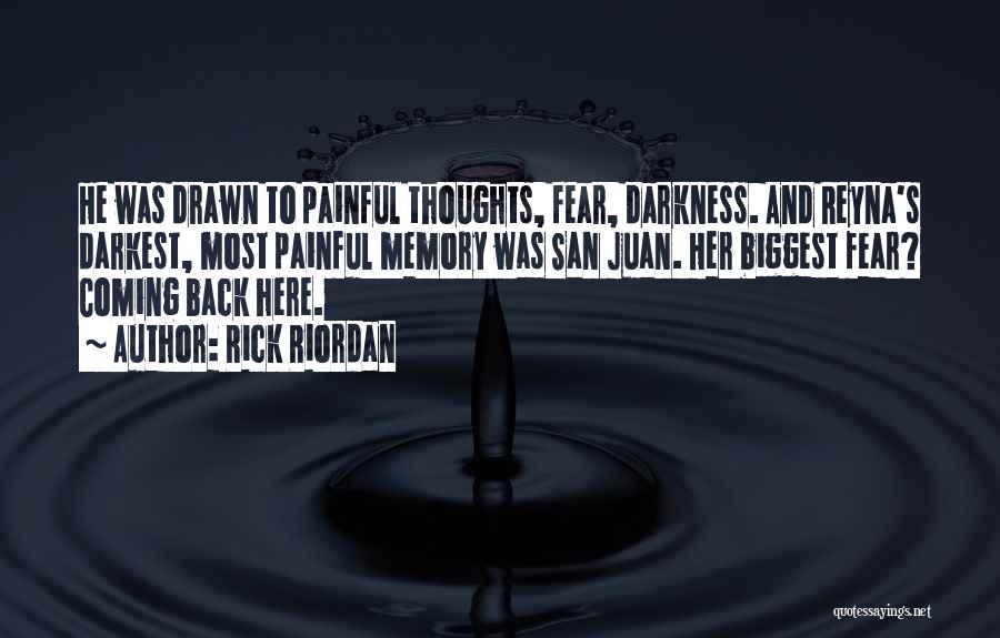 Rick Riordan Quotes: He Was Drawn To Painful Thoughts, Fear, Darkness. And Reyna's Darkest, Most Painful Memory Was San Juan. Her Biggest Fear?