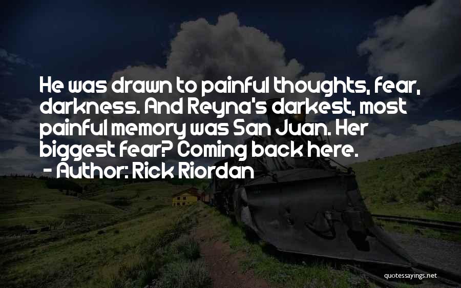 Rick Riordan Quotes: He Was Drawn To Painful Thoughts, Fear, Darkness. And Reyna's Darkest, Most Painful Memory Was San Juan. Her Biggest Fear?
