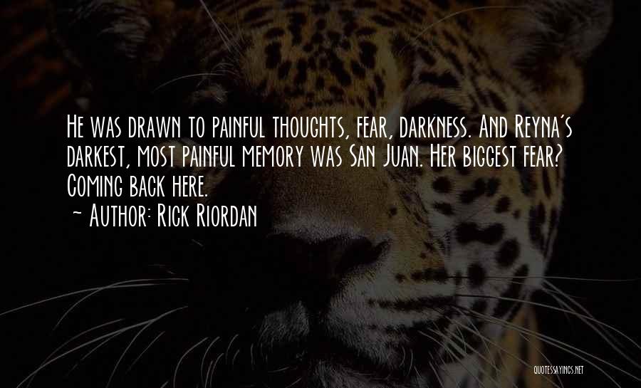 Rick Riordan Quotes: He Was Drawn To Painful Thoughts, Fear, Darkness. And Reyna's Darkest, Most Painful Memory Was San Juan. Her Biggest Fear?