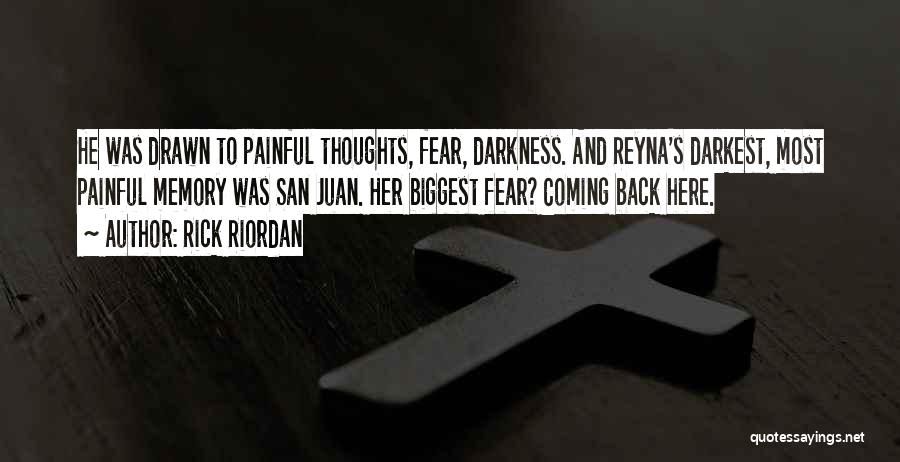 Rick Riordan Quotes: He Was Drawn To Painful Thoughts, Fear, Darkness. And Reyna's Darkest, Most Painful Memory Was San Juan. Her Biggest Fear?