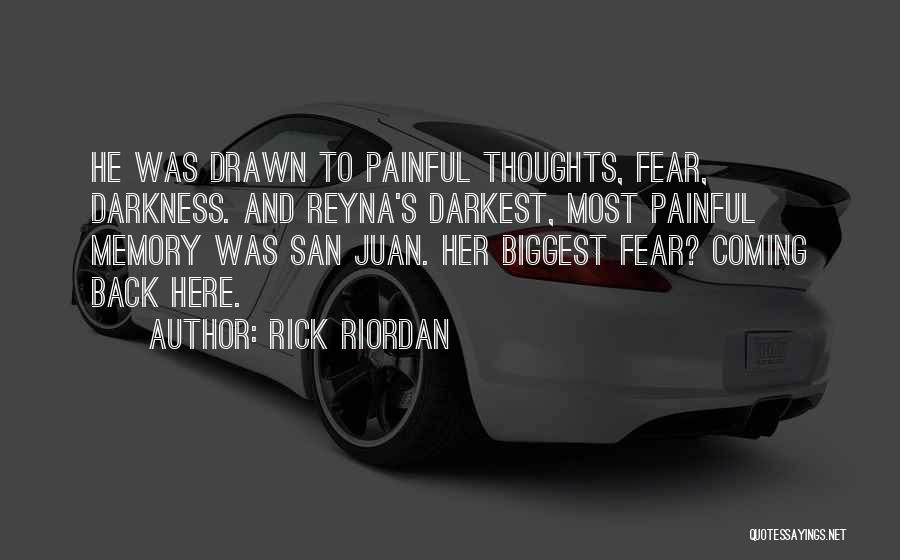 Rick Riordan Quotes: He Was Drawn To Painful Thoughts, Fear, Darkness. And Reyna's Darkest, Most Painful Memory Was San Juan. Her Biggest Fear?