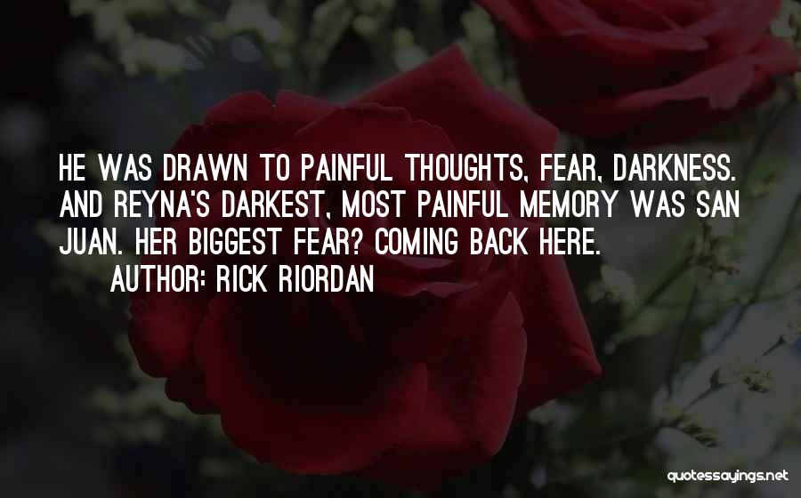 Rick Riordan Quotes: He Was Drawn To Painful Thoughts, Fear, Darkness. And Reyna's Darkest, Most Painful Memory Was San Juan. Her Biggest Fear?