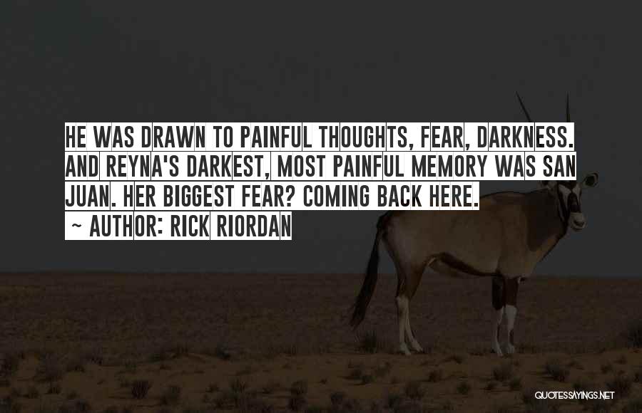 Rick Riordan Quotes: He Was Drawn To Painful Thoughts, Fear, Darkness. And Reyna's Darkest, Most Painful Memory Was San Juan. Her Biggest Fear?