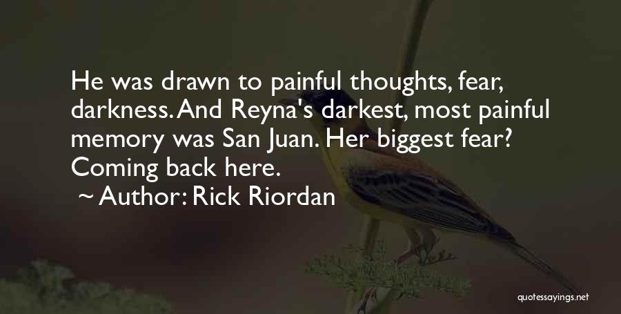 Rick Riordan Quotes: He Was Drawn To Painful Thoughts, Fear, Darkness. And Reyna's Darkest, Most Painful Memory Was San Juan. Her Biggest Fear?