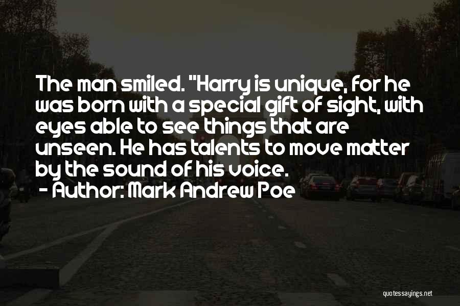 Mark Andrew Poe Quotes: The Man Smiled. Harry Is Unique, For He Was Born With A Special Gift Of Sight, With Eyes Able To