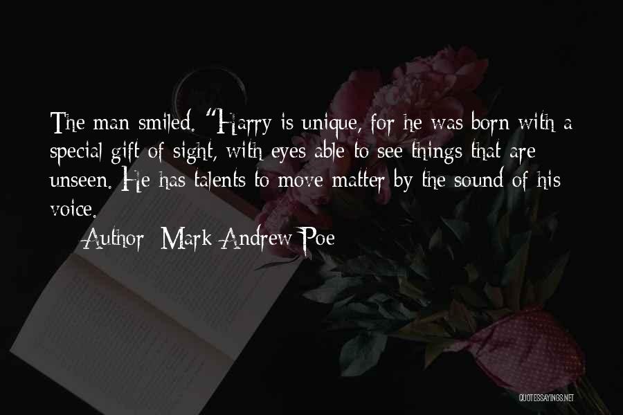 Mark Andrew Poe Quotes: The Man Smiled. Harry Is Unique, For He Was Born With A Special Gift Of Sight, With Eyes Able To