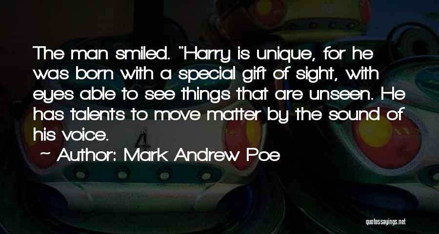 Mark Andrew Poe Quotes: The Man Smiled. Harry Is Unique, For He Was Born With A Special Gift Of Sight, With Eyes Able To