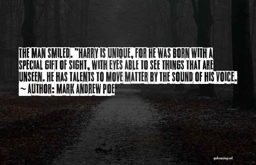 Mark Andrew Poe Quotes: The Man Smiled. Harry Is Unique, For He Was Born With A Special Gift Of Sight, With Eyes Able To